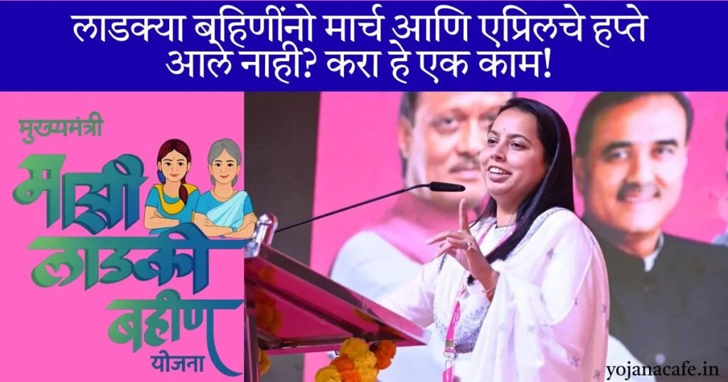Ladki Bahin Yojana March-April Update